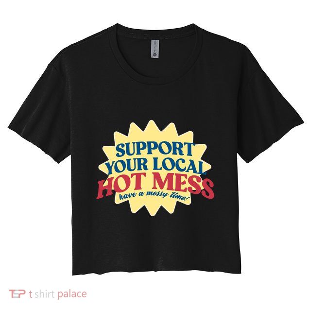 Support Your Local Hot Mess Have A Messy Time Crop Top