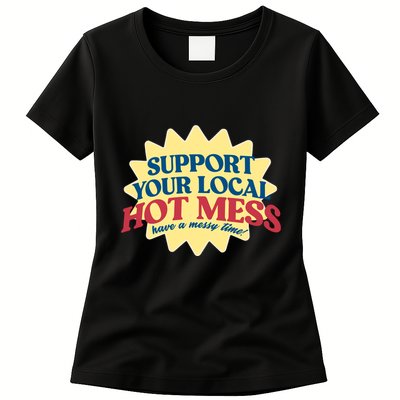 Support Your Local Hot Mess Have A Messy Time Womens T-Shirt