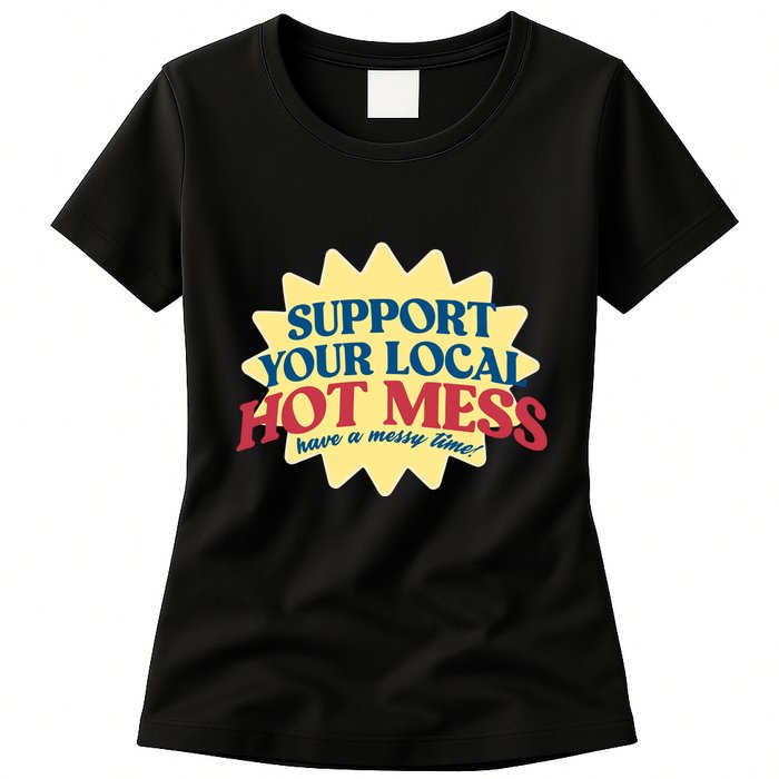 Support Your Local Hot Mess Have A Messy Time Womens T-Shirt