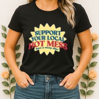 Support Your Local Hot Mess Have A Messy Time Womens T-Shirt