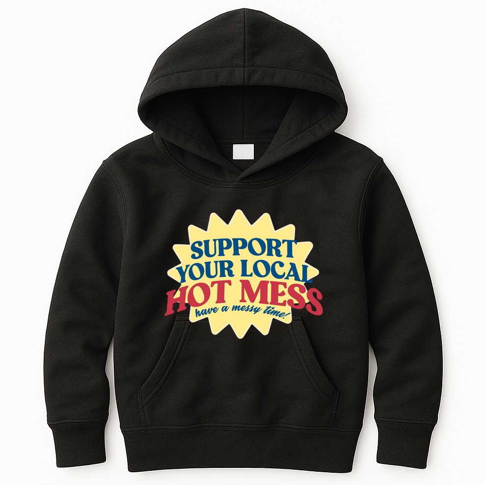 Support Your Local Hot Mess Have A Messy Time Kids Hoodie
