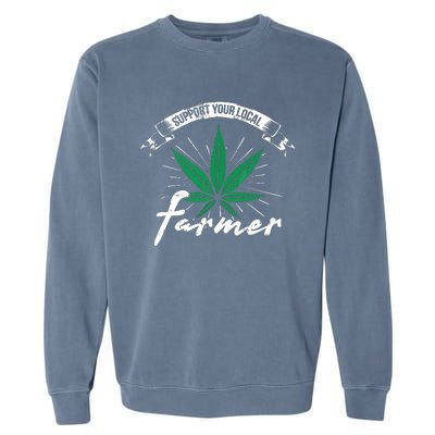 Support Your Local Weed Farmer Funny Cannabis Marijuana Gift Garment-Dyed Sweatshirt