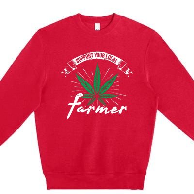 Support Your Local Weed Farmer Funny Cannabis Marijuana Gift Premium Crewneck Sweatshirt