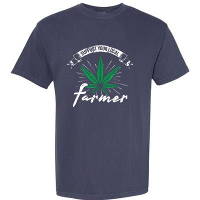 Support Your Local Weed Farmer Funny Cannabis Marijuana Gift Garment-Dyed Heavyweight T-Shirt