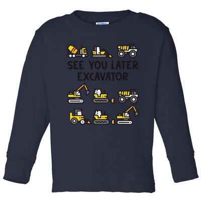 See You Later Excavator Toddler Long Sleeve Shirt