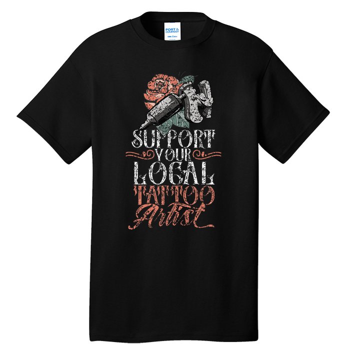 Support Your Local Tattoo Artist Art Job Ink Tall T-Shirt