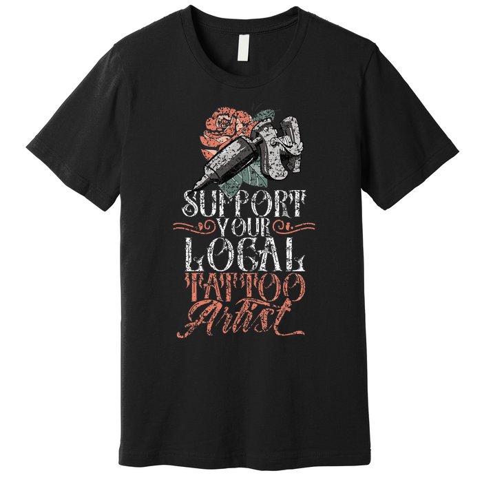 Support Your Local Tattoo Artist Art Job Ink Premium T-Shirt