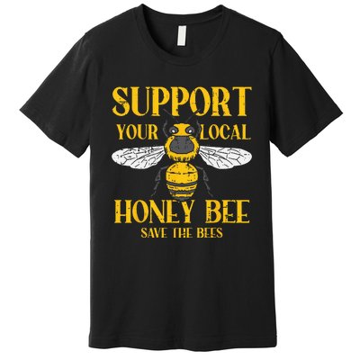 Support Your Local Honey Bee Save Bees Beekeeping Beekeeper Premium T-Shirt