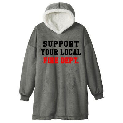 Support Your Local Fire Departt Firefighter Fun Gift Hooded Wearable Blanket