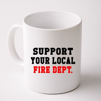 Support Your Local Fire Departt Firefighter Fun Gift Coffee Mug