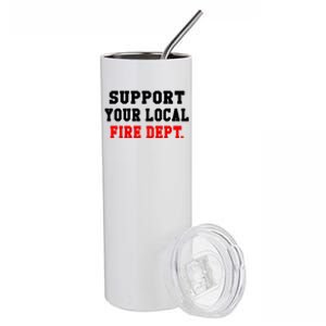 Support Your Local Fire Departt Firefighter Fun Gift Stainless Steel Tumbler