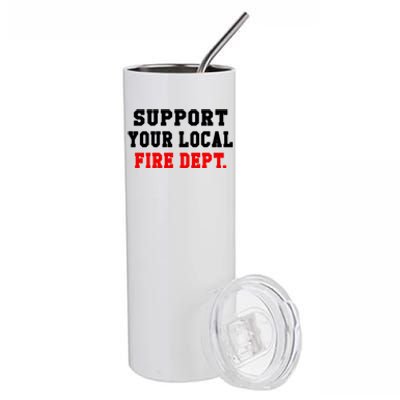 Support Your Local Fire Departt Firefighter Fun Gift Stainless Steel Tumbler