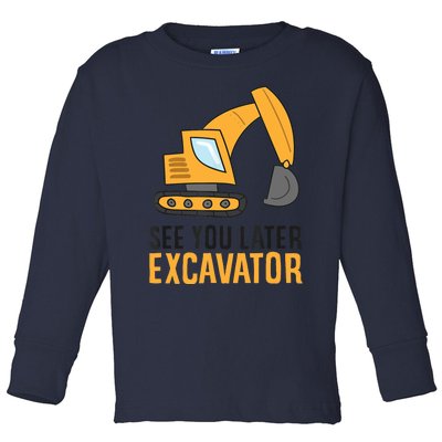 See You Later Excavator Boy Excavator Toddler Long Sleeve Shirt