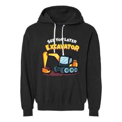 See You Later Excavator Heavy Equipment Digging Dozer Boy Garment-Dyed Fleece Hoodie