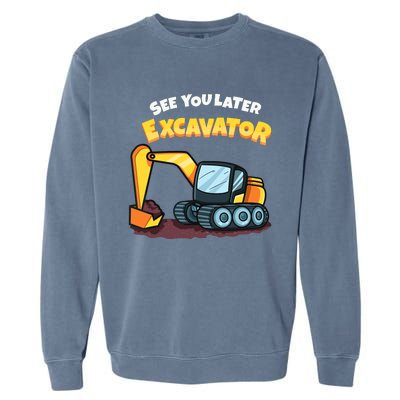 See You Later Excavator Heavy Equipment Digging Dozer Boy Garment-Dyed Sweatshirt