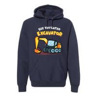 See You Later Excavator Heavy Equipment Digging Dozer Boy Premium Hoodie