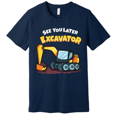 See You Later Excavator Heavy Equipment Digging Dozer Boy Premium T-Shirt