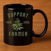 Support Your Local Farmer Funny Weed Marijuana 11oz C Handle Ceramic Mug