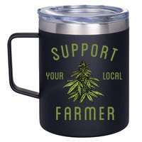 Support Your Local Farmer Funny Weed Marijuana 12oz Stainless Steel Coffee Mug