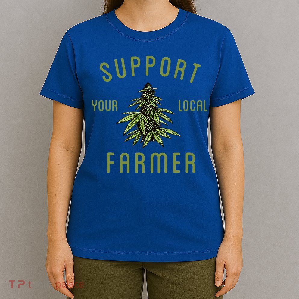 Support Your Local Farmer Funny Weed Marijuana T-Shirt