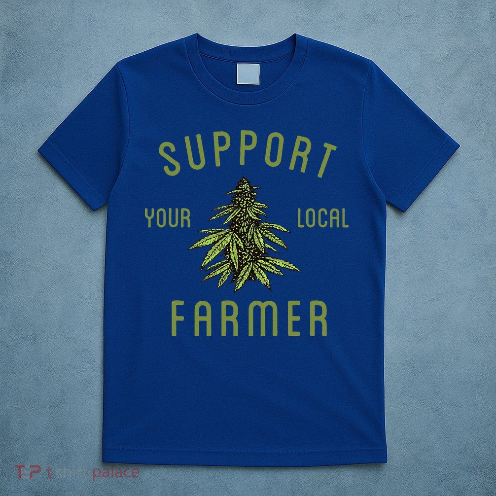 Support Your Local Farmer Funny Weed Marijuana T-Shirt