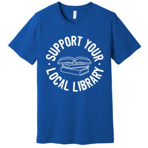 Support Your Local Library Funny Gift Premium T-Shirt