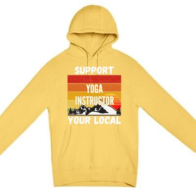 Support Your Local Yoga Instructor Cute Gift Premium Pullover Hoodie