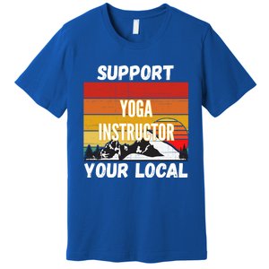 Support Your Local Yoga Instructor Cute Gift Premium T-Shirt