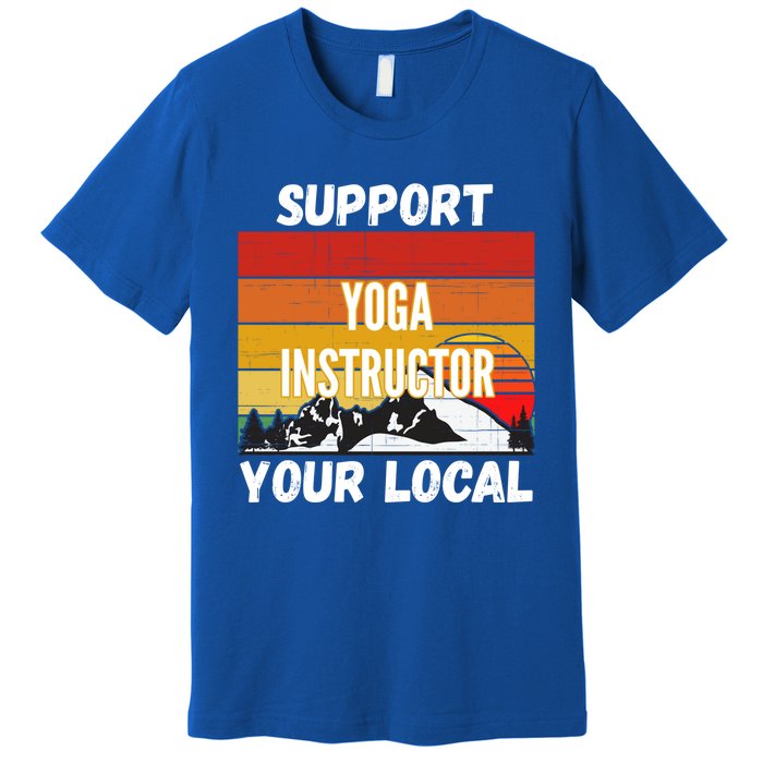 Support Your Local Yoga Instructor Cute Gift Premium T-Shirt