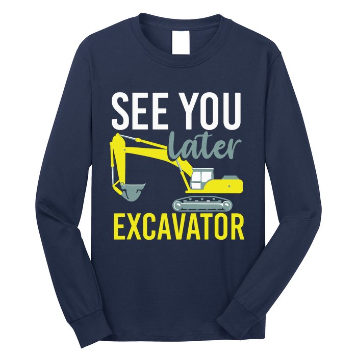 See You Later Excavator Long Sleeve Shirt