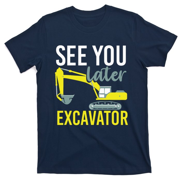 See You Later Excavator T-Shirt