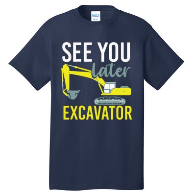 See You Later Excavator Tall T-Shirt