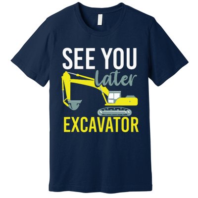 See You Later Excavator Premium T-Shirt