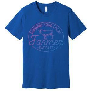 Support Your Local Farmer Eat Beef Great Gift Premium T-Shirt