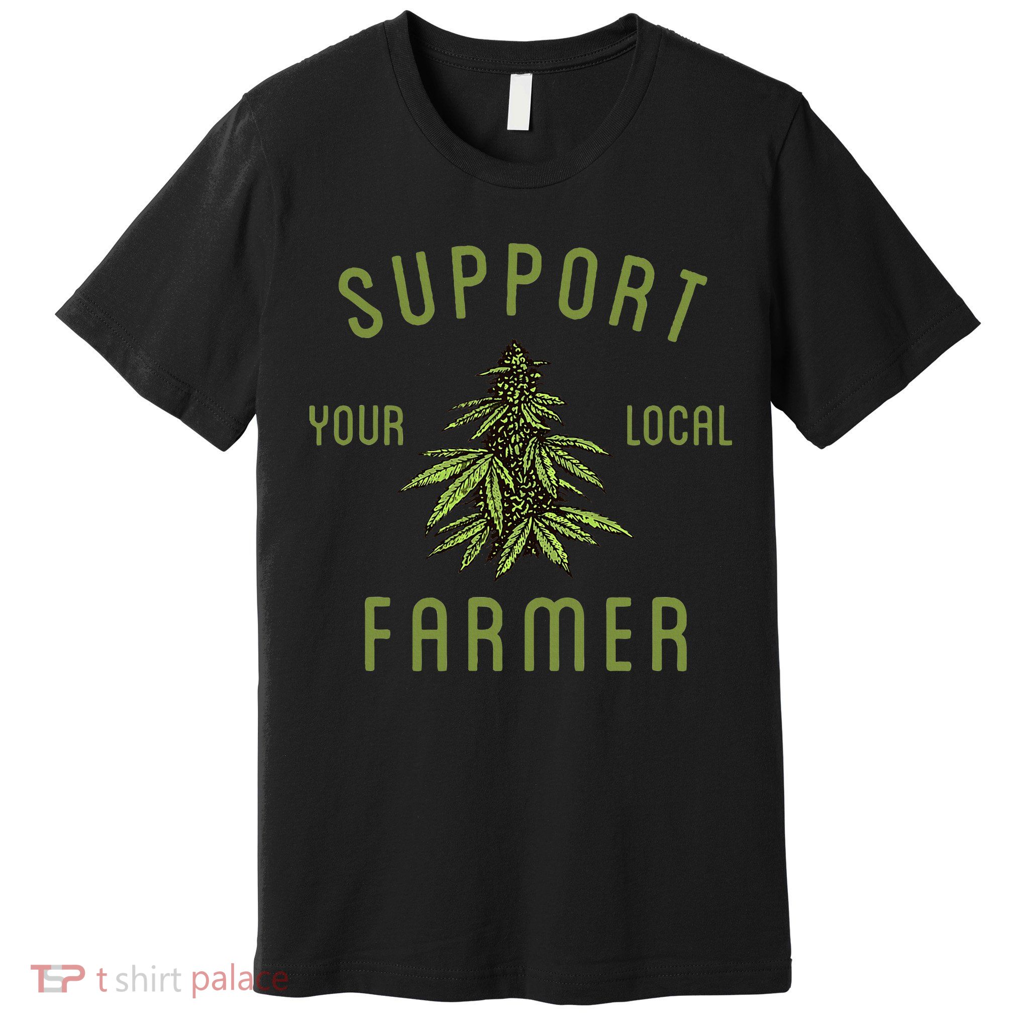 Support Your Local Farmer Funny Weed Marijuana Grower 420 Premium T-Shirt