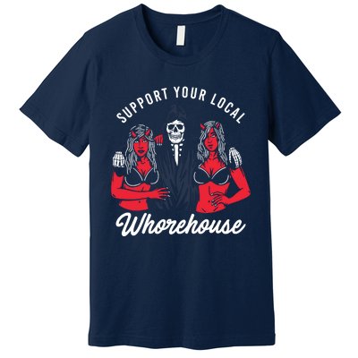 Support Your Local Whorehouse Funny Whorehouse Meme Premium T-Shirt