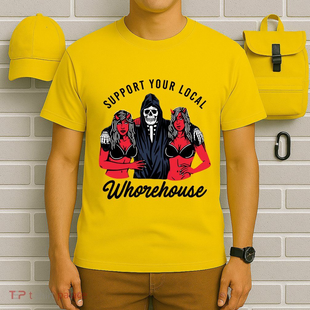 Support Your Local Whorehouse Funny Whorehouse Meme T-Shirt