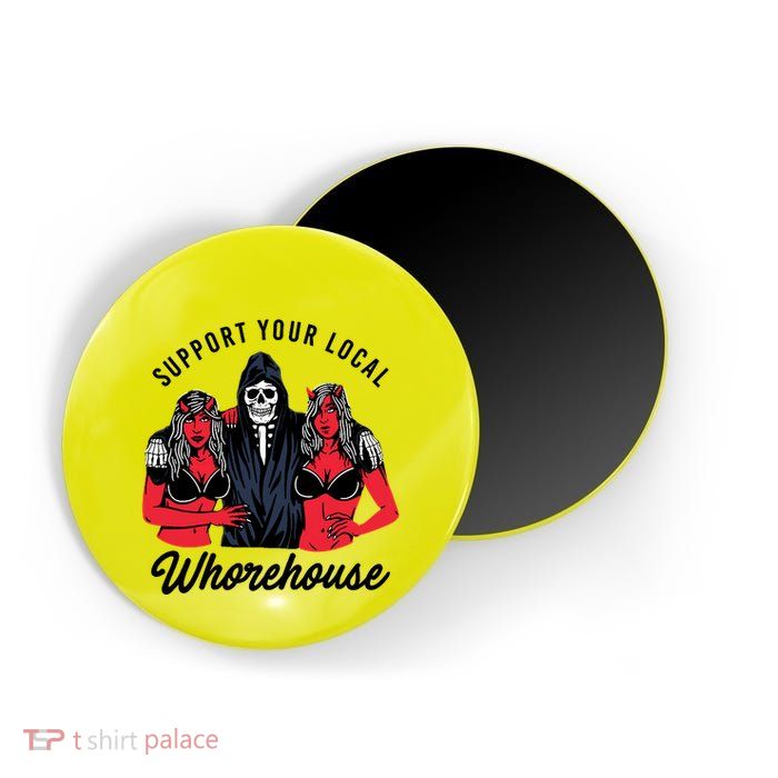 Support Your Local Whorehouse Funny Whorehouse Meme Magnet