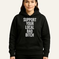 Support Your Local Bad Bitch Hoodie