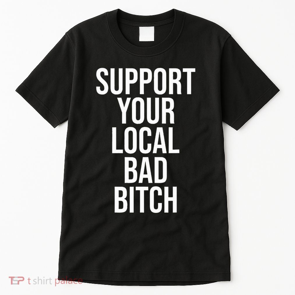 Support Your Local Bad Bitch Tall T-Shirt