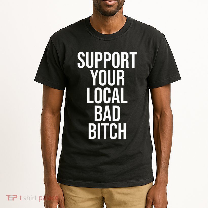 Support Your Local Bad Bitch Tall T-Shirt