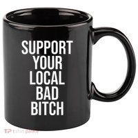 Support Your Local Bad Bitch 11oz C Handle Ceramic Mug