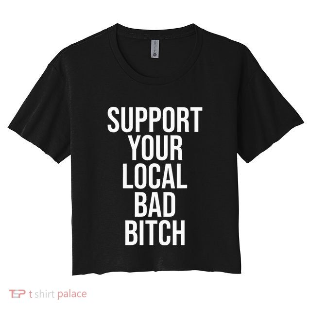 Support Your Local Bad Bitch Crop Top