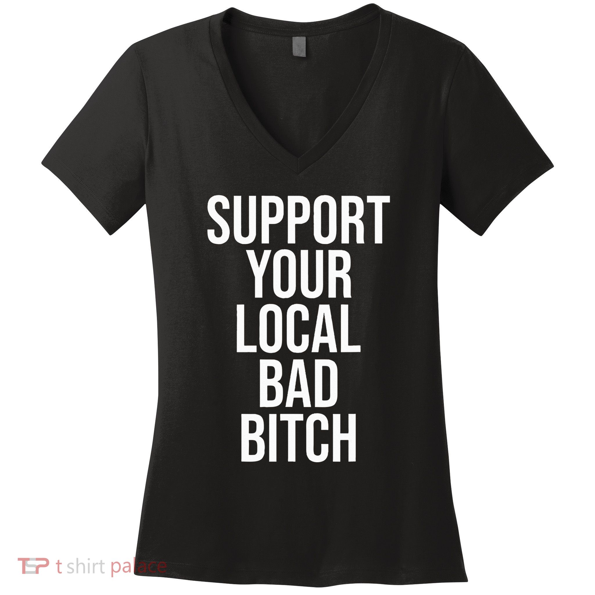 Support Your Local Bad Bitch Women's V-Neck T-Shirt