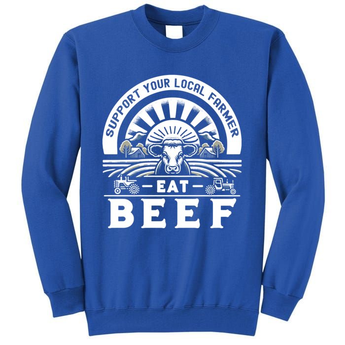 Support Your Local Farmer Eat Beef Funny Farming Market Cool Gift Tall Sweatshirt