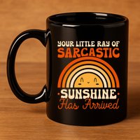 Sarcastic Your Little Ray Of Sarcastic Sunshine Has Arrived Gift 11oz C Handle Ceramic Mug