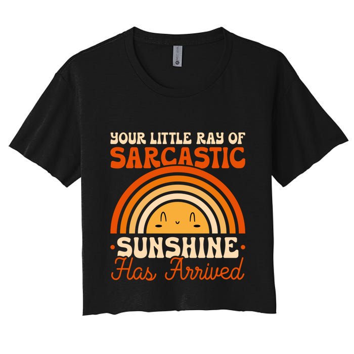 Sarcastic Your Little Ray Of Sarcastic Sunshine Has Arrived Gift Women's Crop Top Tee