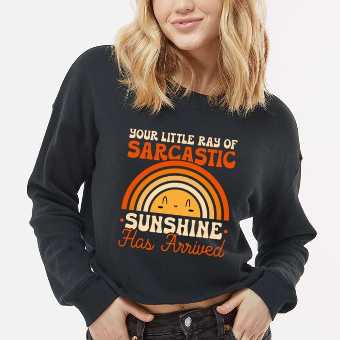 Sarcastic Your Little Ray Of Sarcastic Sunshine Has Arrived Gift Cropped Pullover Crew