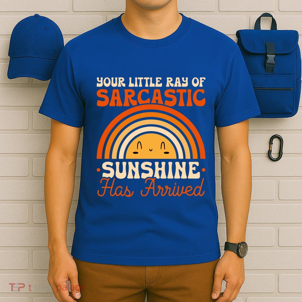 Sarcastic Your Little Ray Of Sarcastic Sunshine Has Arrived Gift T-Shirt