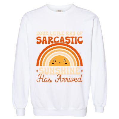 Sarcastic Your Little Ray Of Sarcastic Sunshine Has Arrived Gift Garment-Dyed Sweatshirt